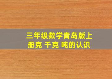 三年级数学青岛版上册克 千克 吨的认识